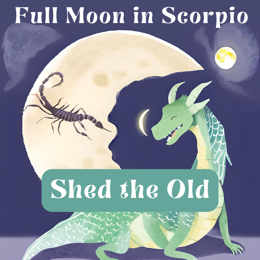 Shed the Old (with a Little Dragon Magic) - Full Moon in Scorpio